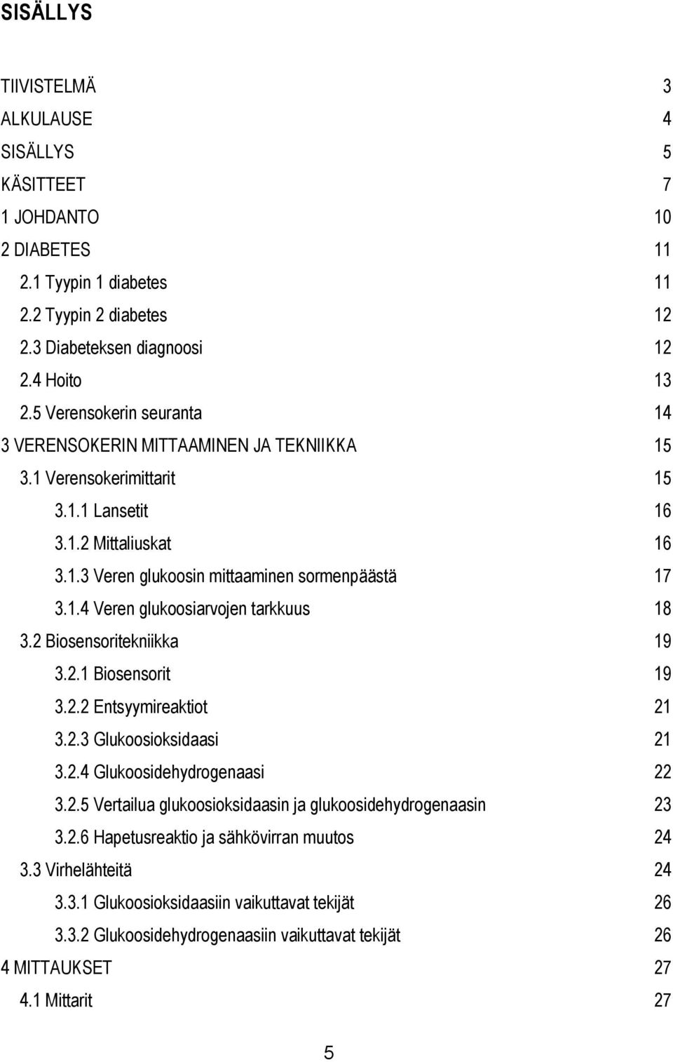 2 Biosensoritekniikka 19 3.2.1 Biosensorit 19 3.2.2 Entsyymireaktiot 21 3.2.3 Glukoosioksidaasi 21 3.2.4 Glukoosidehydrogenaasi 22 3.2.5 Vertailua glukoosioksidaasin ja glukoosidehydrogenaasin 23 3.2.6 Hapetusreaktio ja sähkövirran muutos 24 3.