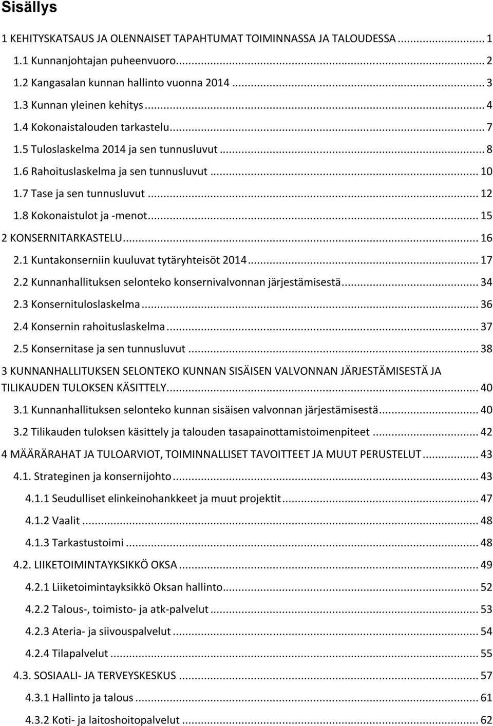 .. 15 2 KONSERNITARKASTELU... 16 2.1 Kuntakonserniin kuuluvat tytäryhteisöt 2014... 17 2.2 Kunnanhallituksen selonteko konsernivalvonnan järjestämisestä... 34 2.3 Konsernituloslaskelma... 36 2.