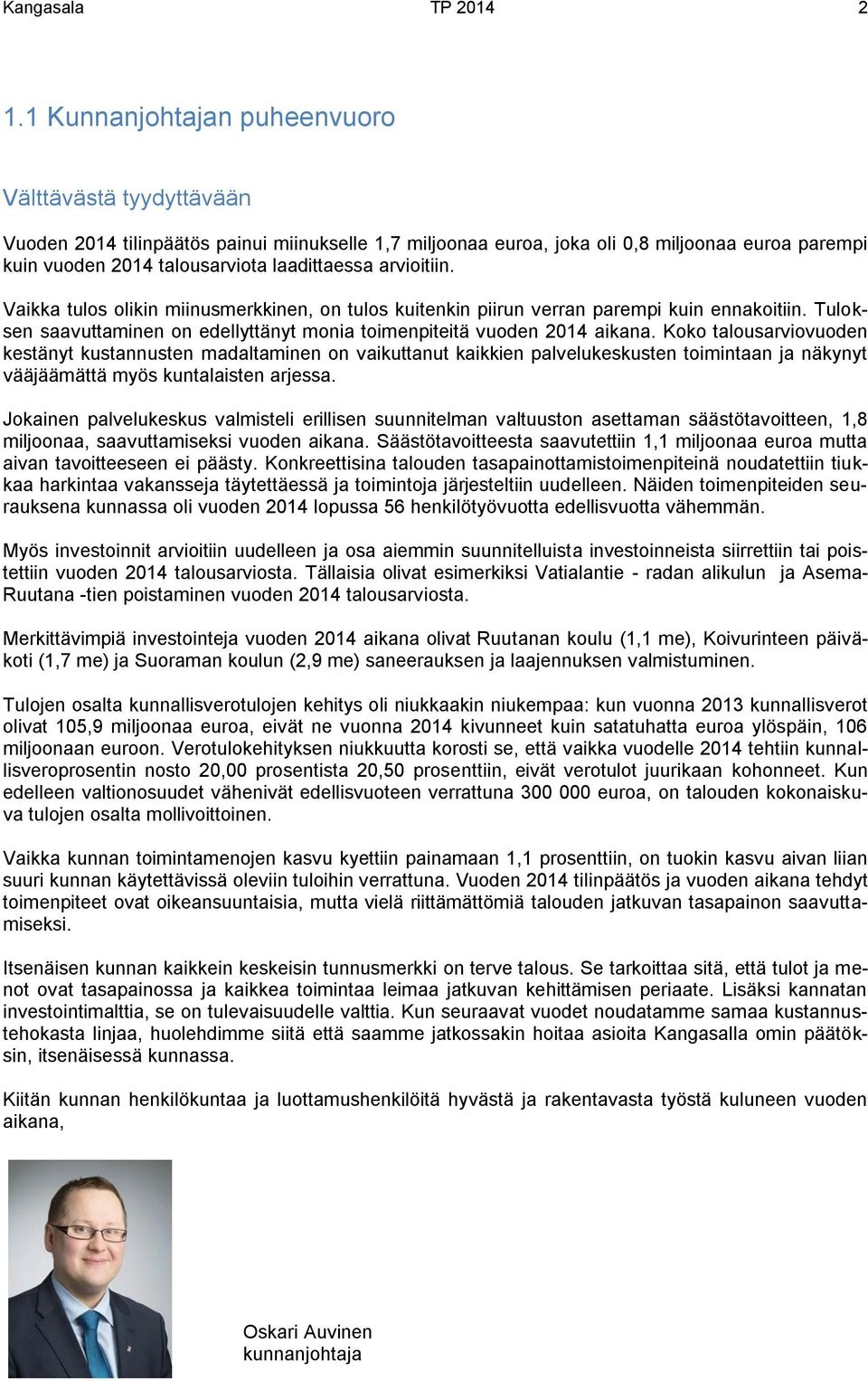 arvioitiin. Vaikka tulos olikin miinusmerkkinen, on tulos kuitenkin piirun verran parempi kuin ennakoitiin. Tuloksen saavuttaminen on edellyttänyt monia toimenpiteitä vuoden 2014 aikana.