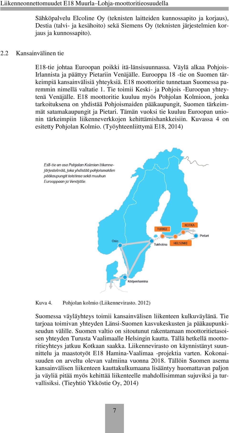 E18 moottoritie tunnetaan Suomessa paremmin nimellä valtatie 1. Tie toimii Keski- ja Pohjois -Euroopan yhteytenä Venäjälle.