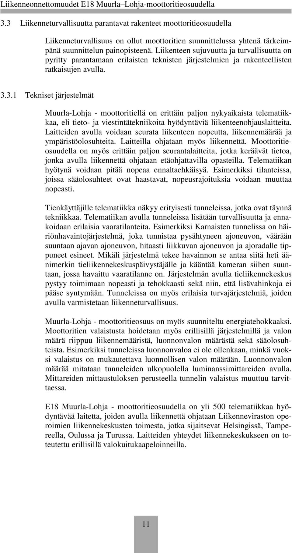 3.1 Tekniset järjestelmät Muurla-Lohja - moottoritiellä on erittäin paljon nykyaikaista telematiikkaa, eli tieto- ja viestintätekniikoita hyödyntäviä liikenteenohjauslaitteita.