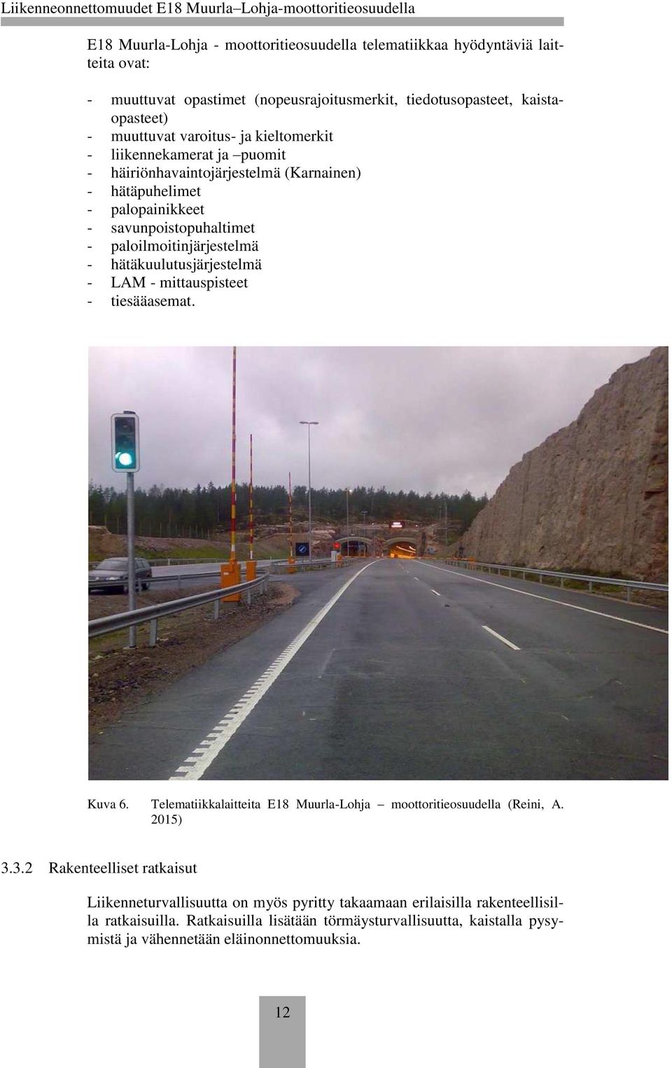 hätäkuulutusjärjestelmä - LAM - mittauspisteet - tiesääasemat. Kuva 6. Telematiikkalaitteita E18 Muurla-Lohja moottoritieosuudella (Reini, A. 2015) 3.