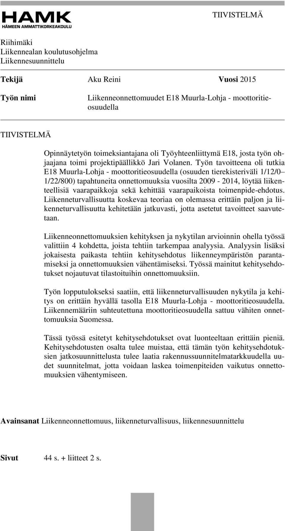 Työn tavoitteena oli tutkia E18 Muurla-Lohja - moottoritieosuudella (osuuden tierekisteriväli 1/12/0 1/22/800) tapahtuneita onnettomuuksia vuosilta 2009-2014, löytää liikenteellisiä vaarapaikkoja