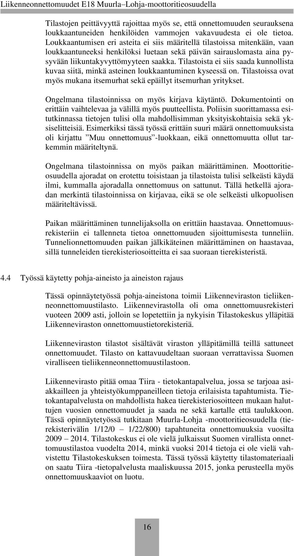 Tilastoista ei siis saada kunnollista kuvaa siitä, minkä asteinen loukkaantuminen kyseessä on. Tilastoissa ovat myös mukana itsemurhat sekä epäillyt itsemurhan yritykset.