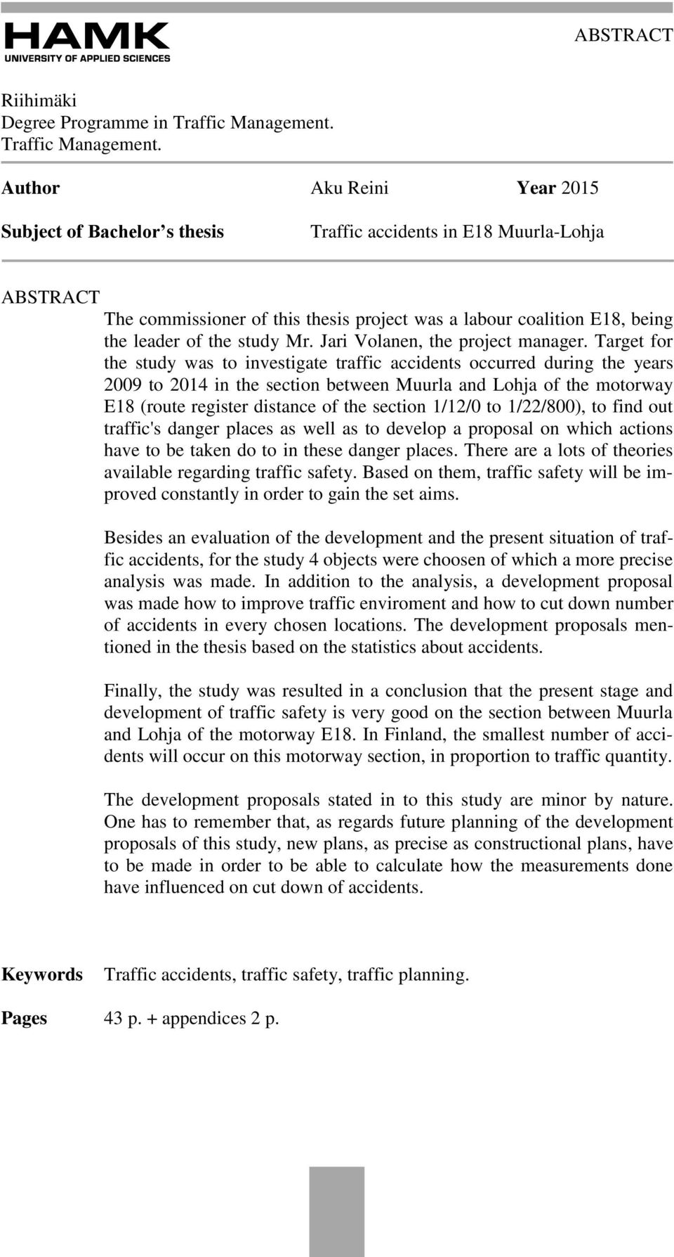 Author Aku Reini Year 2015 Subject of Bachelor s thesis Traffic accidents in E18 Muurla-Lohja ABSTRACT The commissioner of this thesis project was a labour coalition E18, being the leader of the