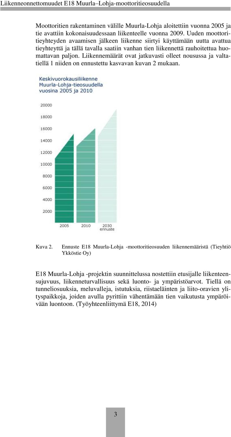 Liikennemäärät ovat jatkuvasti olleet nousussa ja valtatiellä 1 niiden on ennustettu kasvavan kuvan 2 mukaan. Kuva 2.