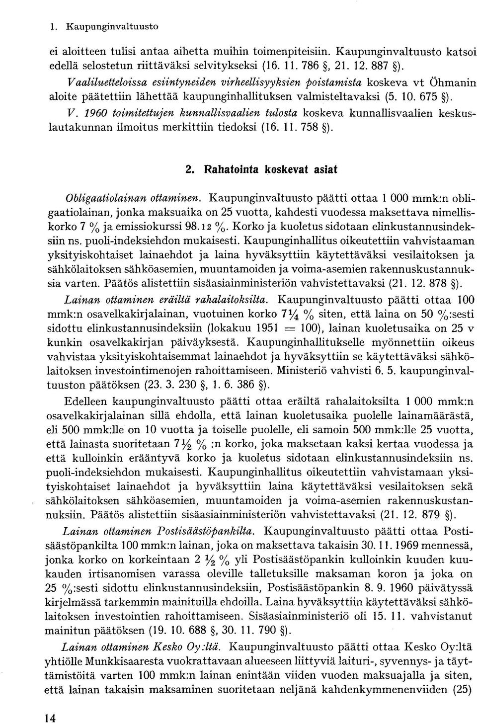 1960 toimitettujen kunnallisvaalien tulosta koskeva kunnallisvaalien keskuslautakunnan ilmoitus merkittiin tiedoksi (16. 11. 758 ). 2. Rahatointa koskevat asiat Obligaatiolainan ottaminen.