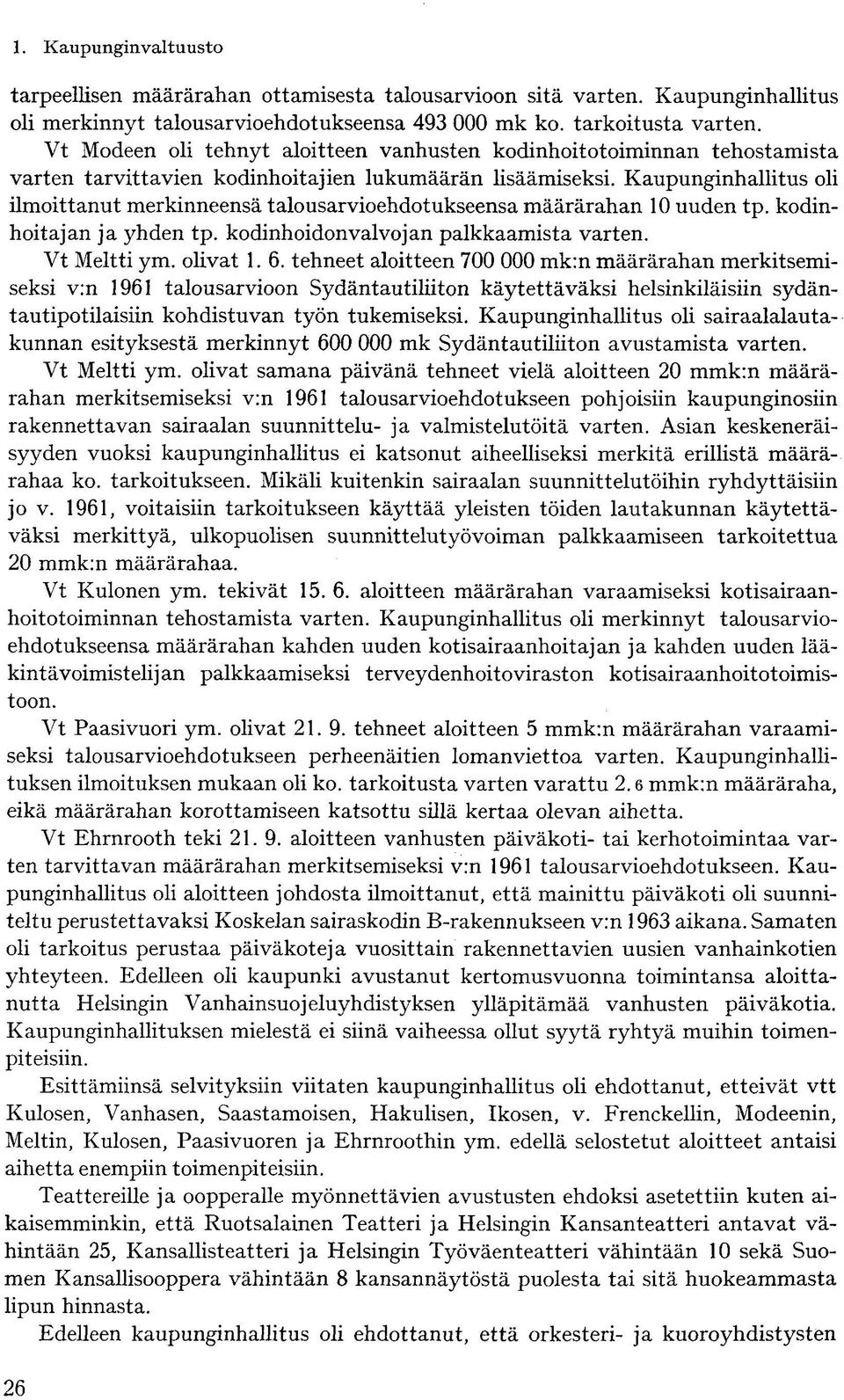 Kaupunginhallitus oli ilmoittanut merkinneensä talousarvioehdotukseensa määrärahan 10 uuden tp. kodinhoitajan ja yhden tp. kodinhoidon valvojan palkkaamista varten. Vt Meltti ym. olivat 1. 6.