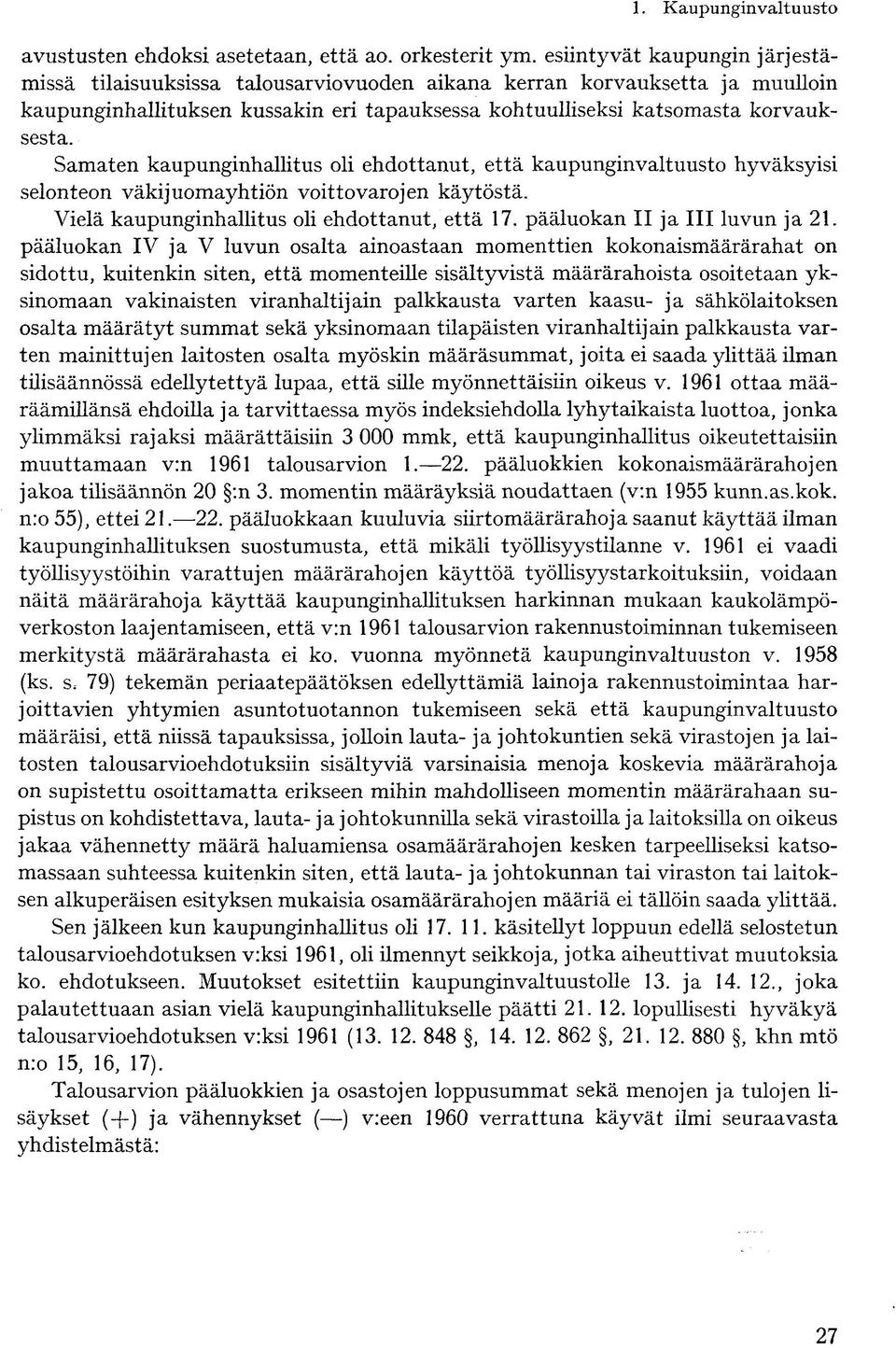 Samaten kaupunginhallitus oli ehdottanut, että kaupunginvaltuusto hyväksyisi selonteon väkijuomayhtiön voittovarojen käytöstä. Vielä kaupunginhallitus oli ehdottanut, että 17.