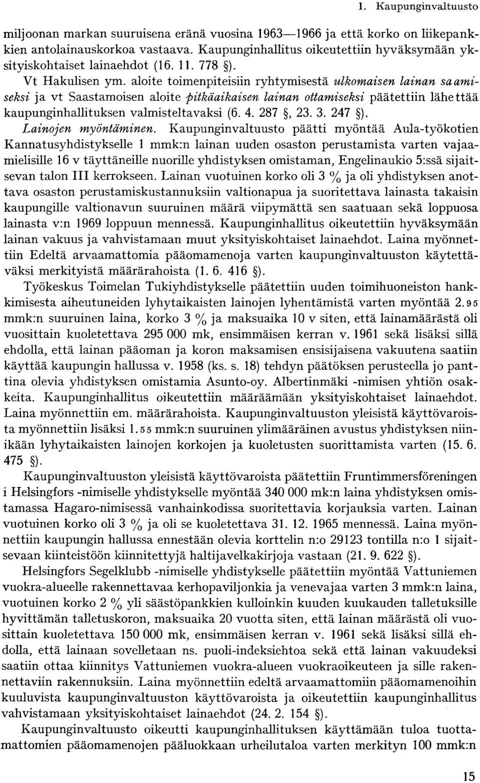 aloite toimenpiteisiin ryhtymisestä ulkomaisen lainan saamiseksi ja vt Saastamoisen aloite pitkäaikaisen lainan ottamiseksi päätettiin lähettää kaupunginhallituksen valmisteltavaksi (6. 4. 287, 23. 3.