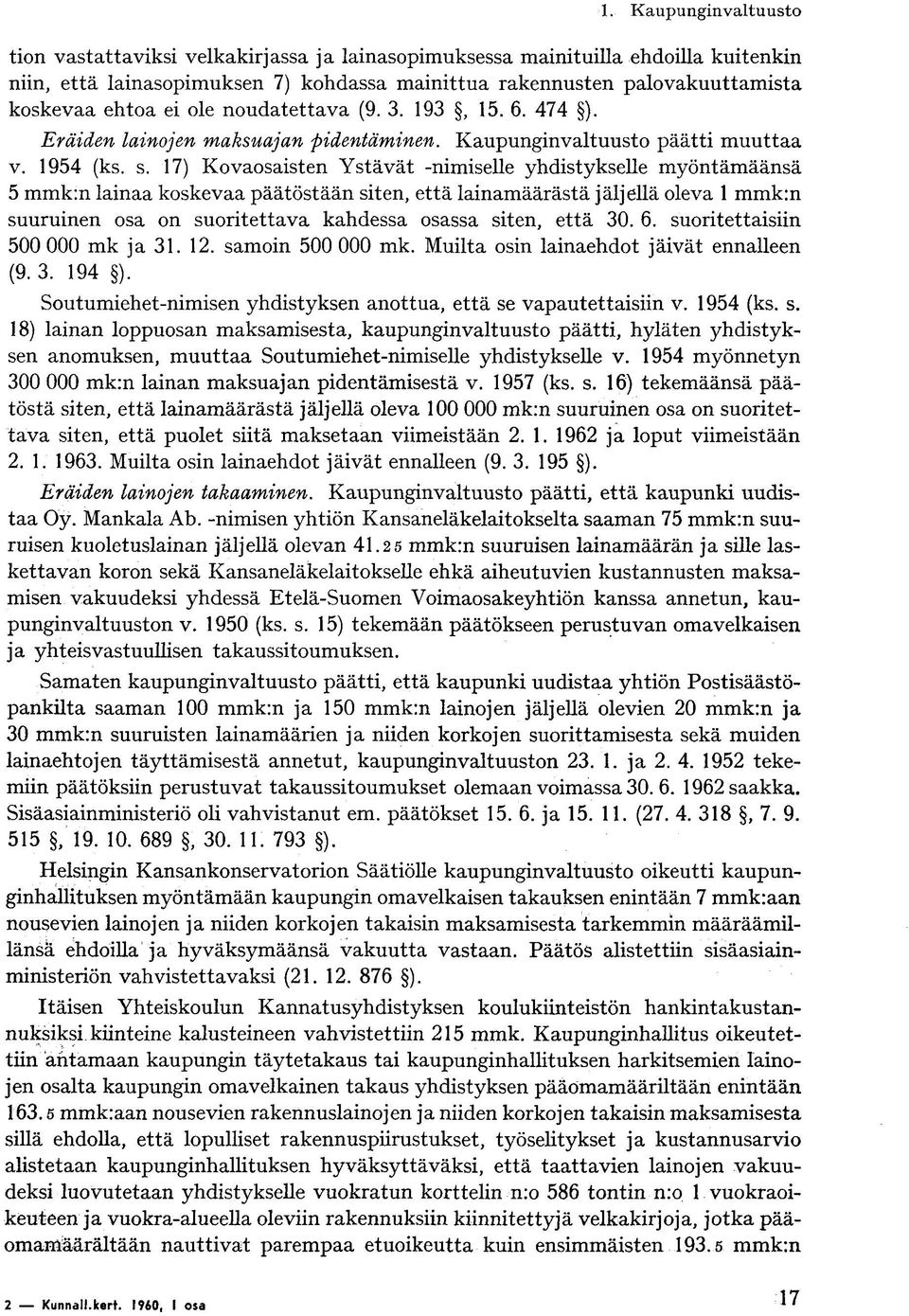 17) Kovaosaisten Ystävät -nimiselle yhdistykselle myöntämäänsä 5 mmk:n lainaa koskevaa päätöstään siten, että lainamäärästä jäljellä oleva 1 mmk:n suuruinen osa on suoritettava kahdessa osassa siten,