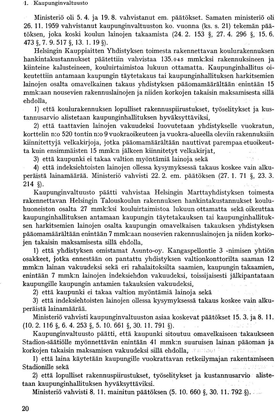 Helsingin Kauppiaitten Yhdistyksen toimesta rakennettavan koulurakennuksen hankintakustannukset päätettiin vahvistaa 135.