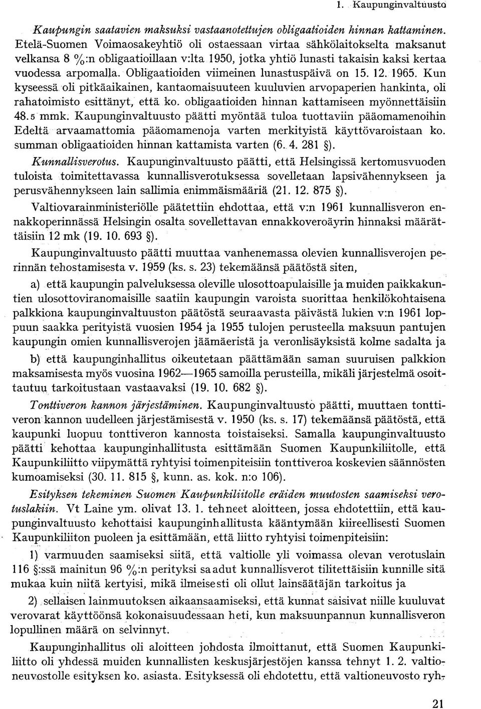 Obligaatioiden viimeinen lunastuspäivä on 15. 12. 1965. Kun kyseessä oli pitkäaikainen, kantaomaisuuteen kuuluvien arvopaperien hankinta, oli rahatoimisto esittänyt, että ko.