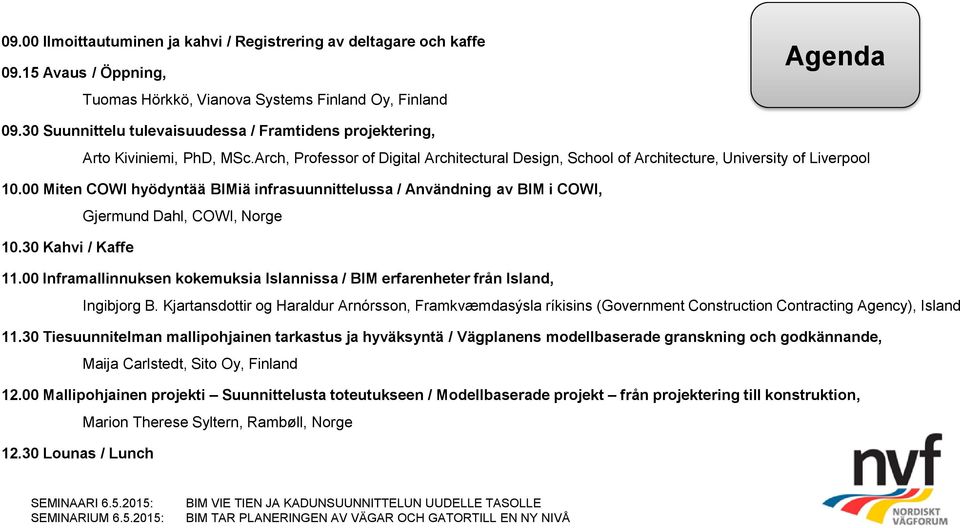 00 Miten COWI hyödyntää BIMiä infrasuunnittelussa / Användning av BIM i COWI, Gjermund Dahl, COWI, Norge 10.30 Kahvi / Kaffe 11.