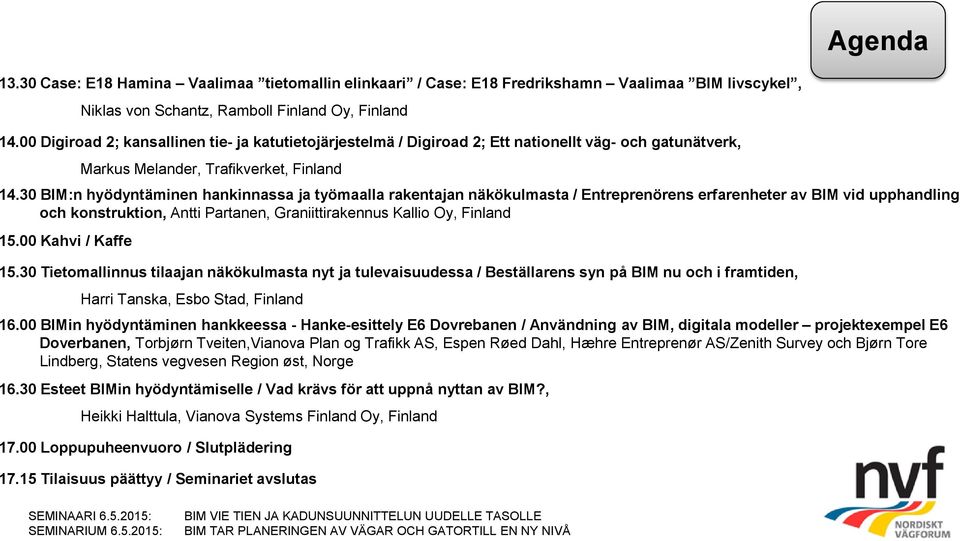 30 BIM:n hyödyntäminen hankinnassa ja työmaalla rakentajan näkökulmasta / Entreprenörens erfarenheter av BIM vid upphandling och konstruktion, Antti Partanen, Graniittirakennus Kallio Oy, Finland 15.