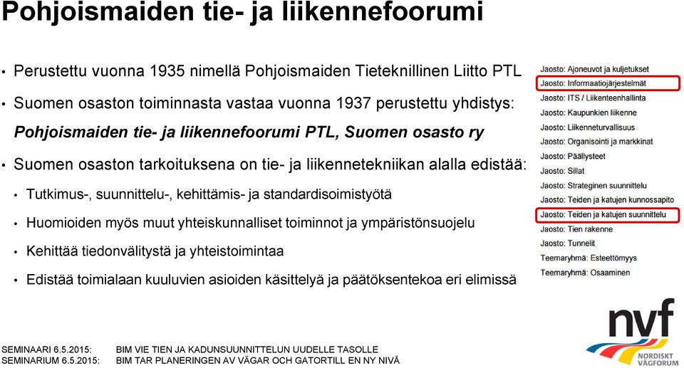 liikennetekniikan alalla edistää: Tutkimus-, suunnittelu-, kehittämis- ja standardisoimistyötä Huomioiden myös muut yhteiskunnalliset