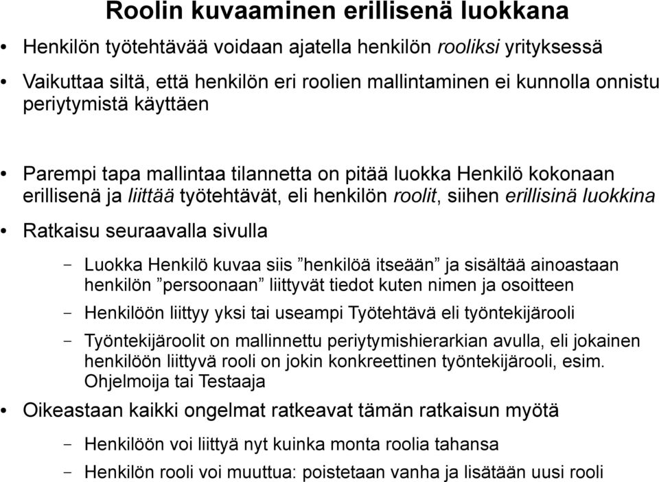 Henkilö kuvaa siis henkilöä itseään ja sisältää ainoastaan henkilön persoonaan liittyvät tiedot kuten nimen ja osoitteen Henkilöön liittyy yksi tai useampi Työtehtävä eli työntekijärooli