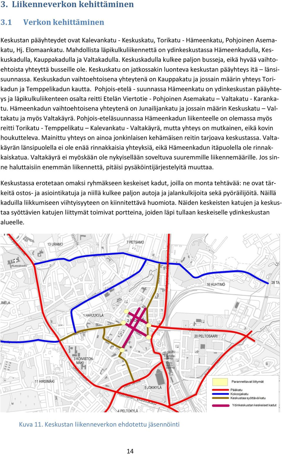 Keskuskatu on jatkossakin luonteva keskustan pääyhteys itä länsisuunnassa. Keskuskadun vaihtoehtoisena yhteytenä on Kauppakatu ja jossain määrin yhteys Torikadun ja Temppelikadun kautta.