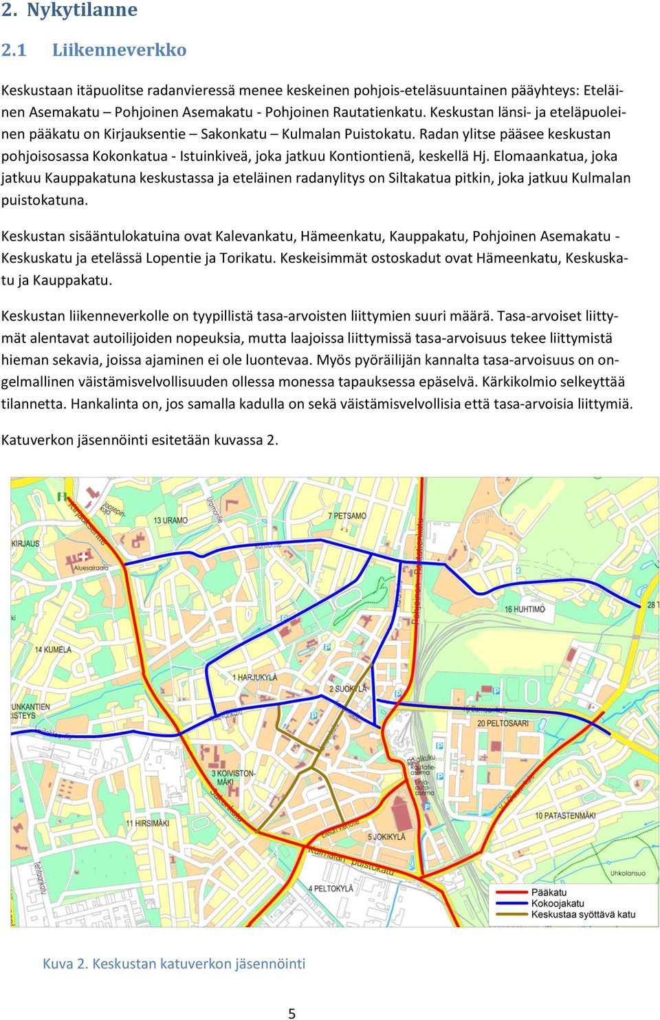 Elomaankatua, joka jatkuu Kauppakatuna keskustassa ja eteläinen radanylitys on Siltakatua pitkin, joka jatkuu Kulmalan puistokatuna.