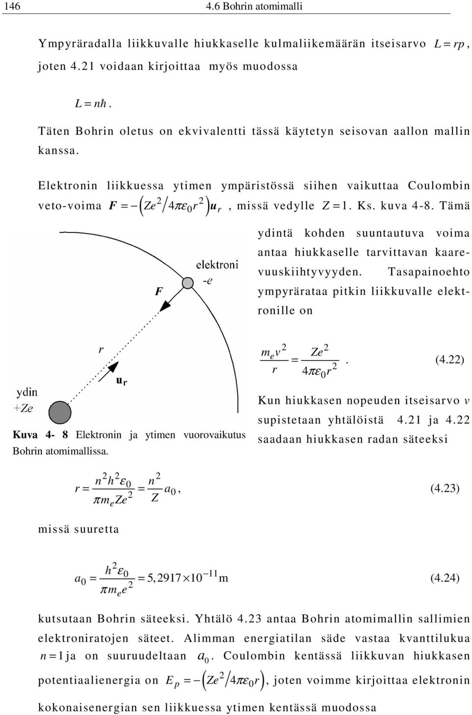 kuva 4-8. Tämä veto-voima ( ) ydintä kohden suuntautuva voima antaa hiukkaselle tarvittavan kaarevuuskiihtyvyyden. Tasapainoehto ympyrärataa pitkin liikkuvalle elektronille on e Ze =. (4.