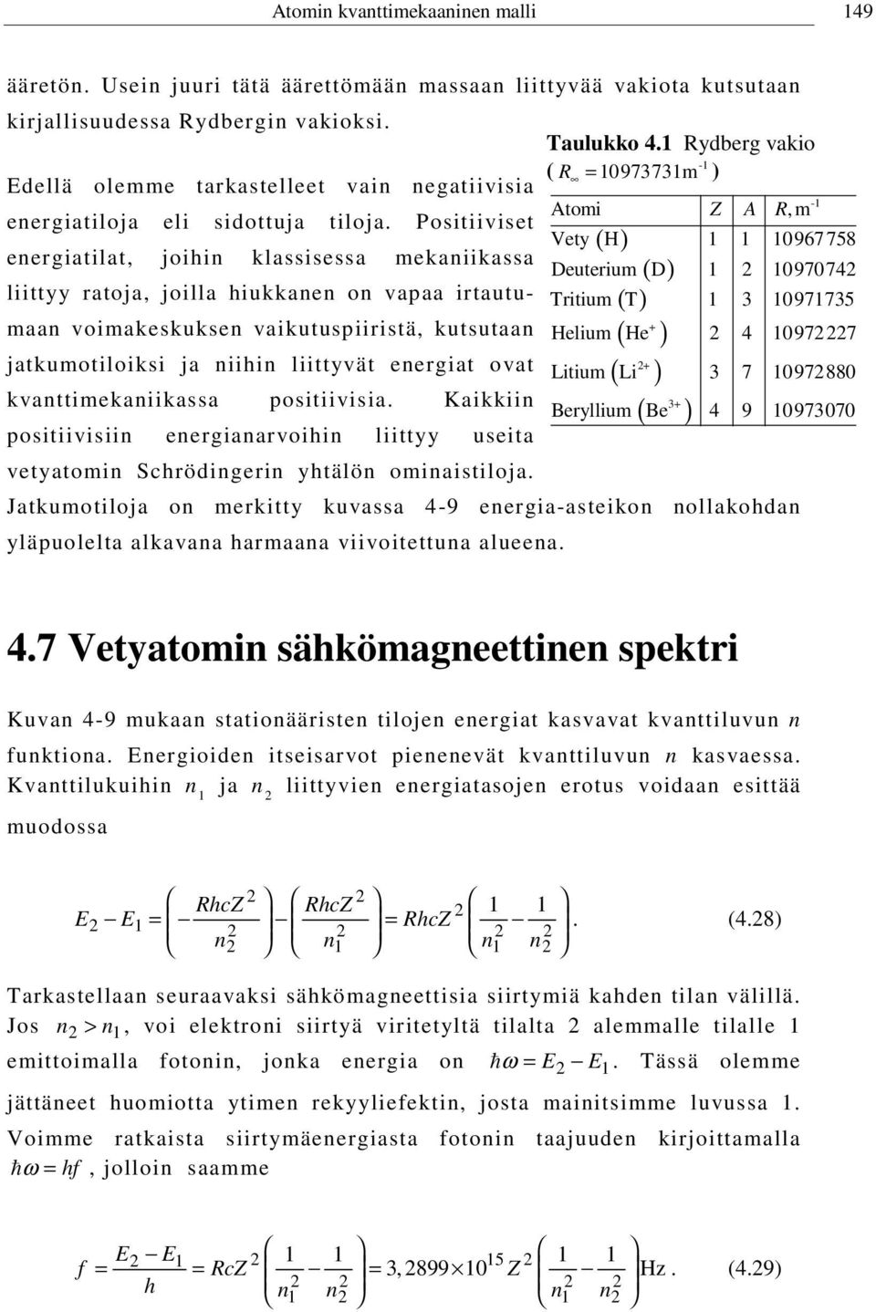 Positiiviset energiatilat, joihin klassisessa mekaniikassa liittyy ratoja, joilla hiukkanen on vapaa irtautumaan voimakeskuksen vaikutuspiiristä, kutsutaan jatkumotiloiksi ja niihin liittyvät