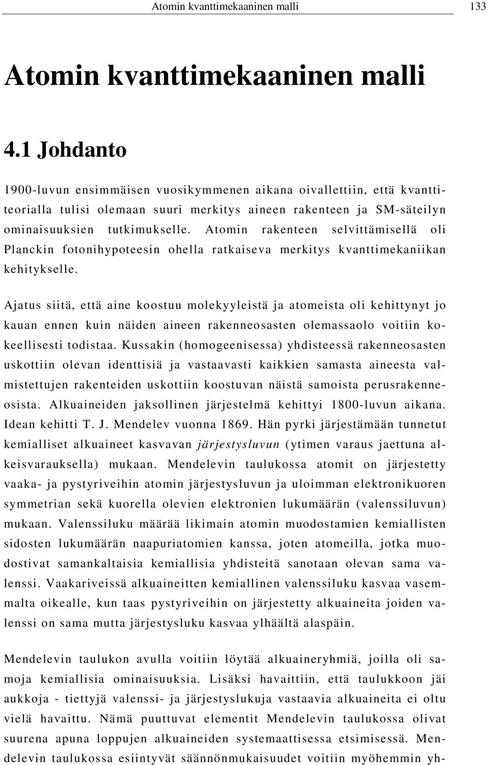 Atomin rakenteen selvittämisellä oli Planckin fotonihypoteesin ohella ratkaiseva merkitys kvanttimekaniikan kehitykselle.