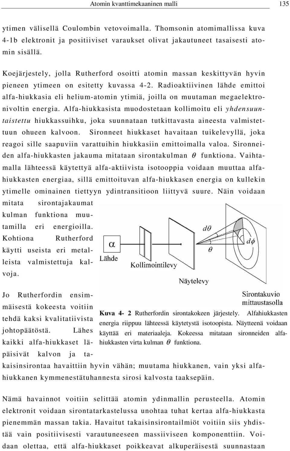 Radioaktiivinen lähde emittoi alfa-hiukkasia eli helium-atomin ytimiä, joilla on muutaman megaelektronivoltin energia.