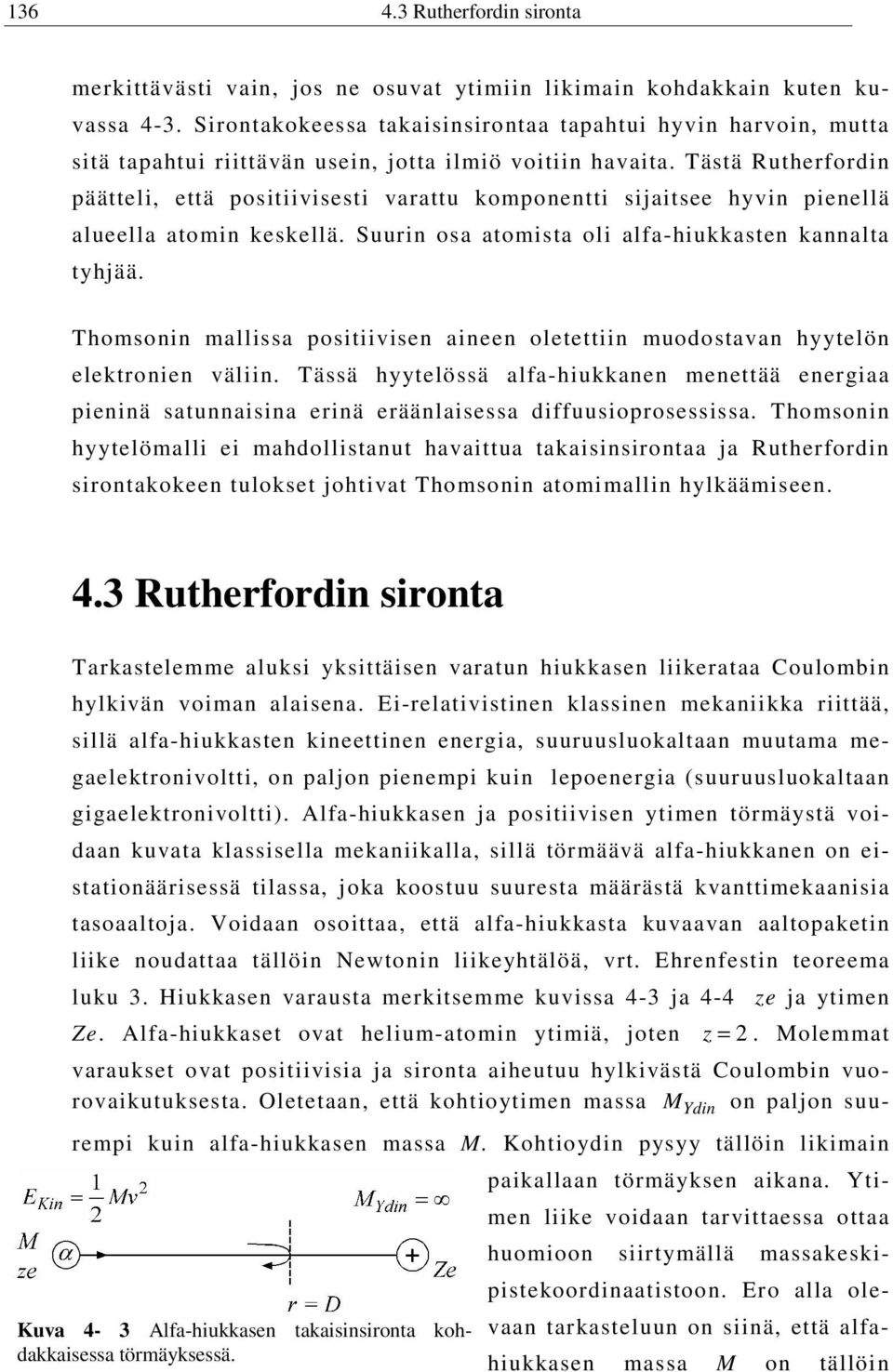 Tästä Rutherfordin päätteli, että positiivisesti varattu komponentti sijaitsee hyvin pienellä alueella atomin keskellä. Suurin osa atomista oli alfa-hiukkasten kannalta tyhjää.