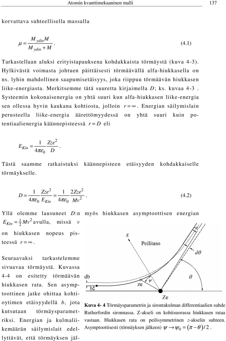 Merkitsemme tätä suuretta kirjaimella D; ks. kuvaa 4-3. Systeemin kokonaisenergia on yhtä suuri kun alfa-hiukkasen liike-energia sen ollessa hyvin kaukana kohtiosta, jolloin r =.