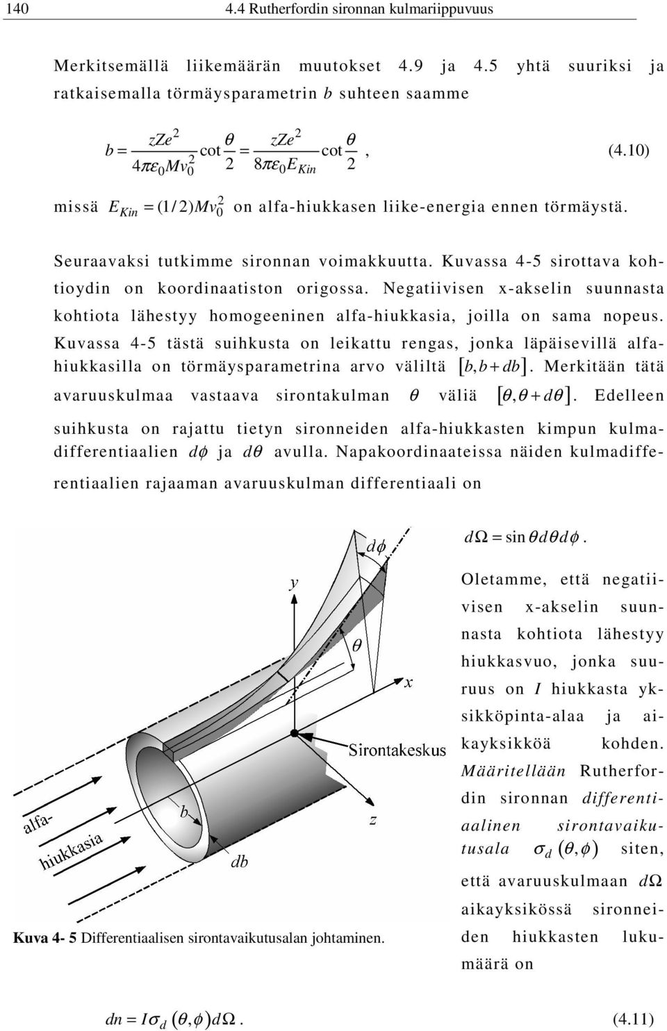 Negatiivisen x-akselin suunnasta kohtiota lähestyy homogeeninen alfa-hiukkasia, joilla on sama nopeus. Kuvassa 4-5 tästä suihkusta on leikattu rengas, jonka läpäisevillä alfa- bb, + db.