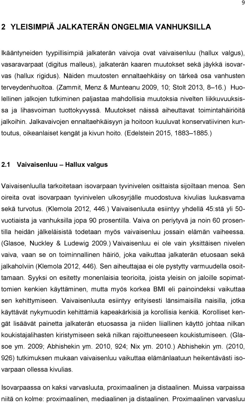 ) Huolellinen jalkojen tutkiminen paljastaa mahdollisia muutoksia nivelten liikkuvuuksissa ja lihasvoiman tuottokyvyssä. Muutokset näissä aiheuttavat toimintahäiriöitä jalkoihin.