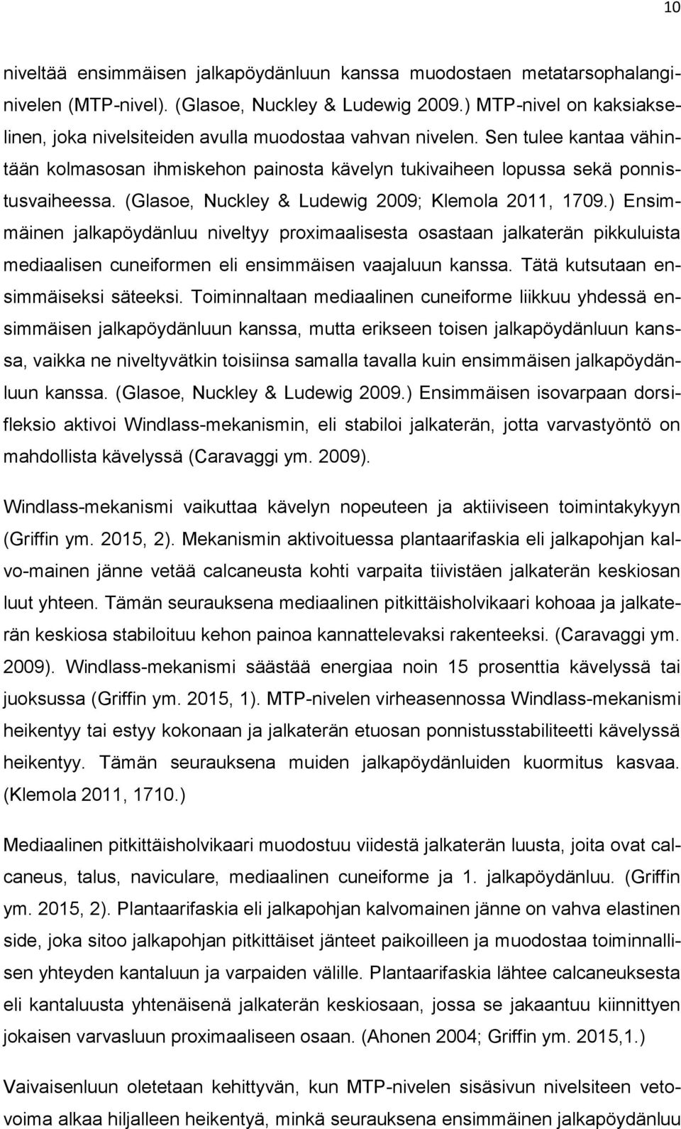 (Glasoe, Nuckley & Ludewig 2009; Klemola 2011, 1709.) Ensimmäinen jalkapöydänluu niveltyy proximaalisesta osastaan jalkaterän pikkuluista mediaalisen cuneiformen eli ensimmäisen vaajaluun kanssa.