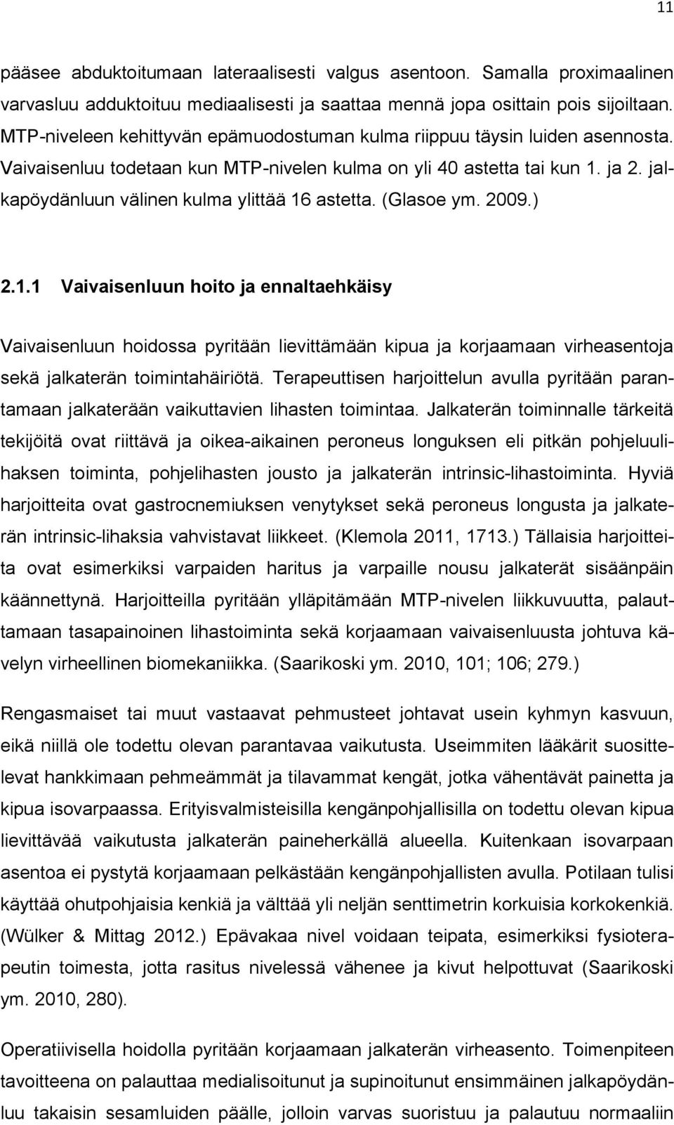 jalkapöydänluun välinen kulma ylittää 16 astetta. (Glasoe ym. 2009.) 2.1.1 Vaivaisenluun hoito ja ennaltaehkäisy Vaivaisenluun hoidossa pyritään lievittämään kipua ja korjaamaan virheasentoja sekä jalkaterän toimintahäiriötä.