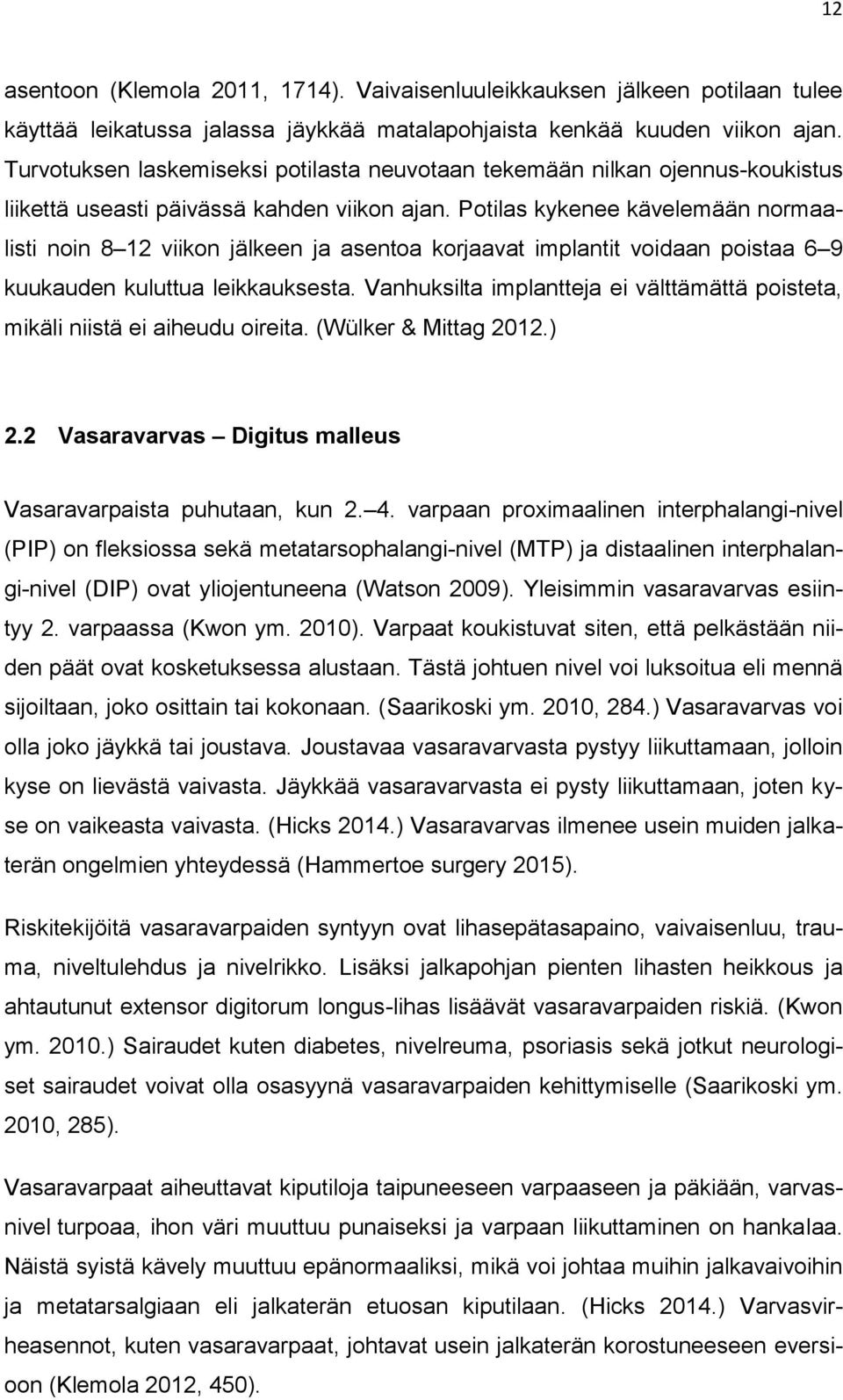 Potilas kykenee kävelemään normaalisti noin 8 12 viikon jälkeen ja asentoa korjaavat implantit voidaan poistaa 6 9 kuukauden kuluttua leikkauksesta.