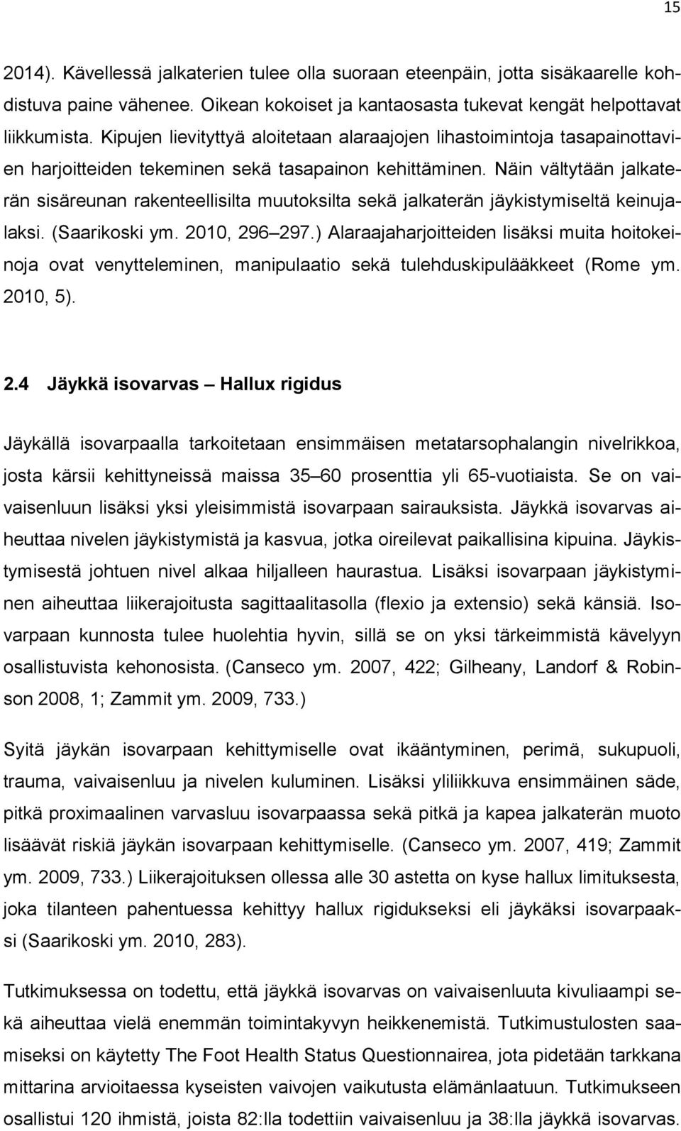 Näin vältytään jalkaterän sisäreunan rakenteellisilta muutoksilta sekä jalkaterän jäykistymiseltä keinujalaksi. (Saarikoski ym. 2010, 296 297.