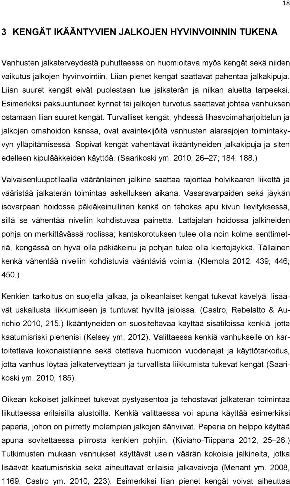 Esimerkiksi paksuuntuneet kynnet tai jalkojen turvotus saattavat johtaa vanhuksen ostamaan liian suuret kengät.