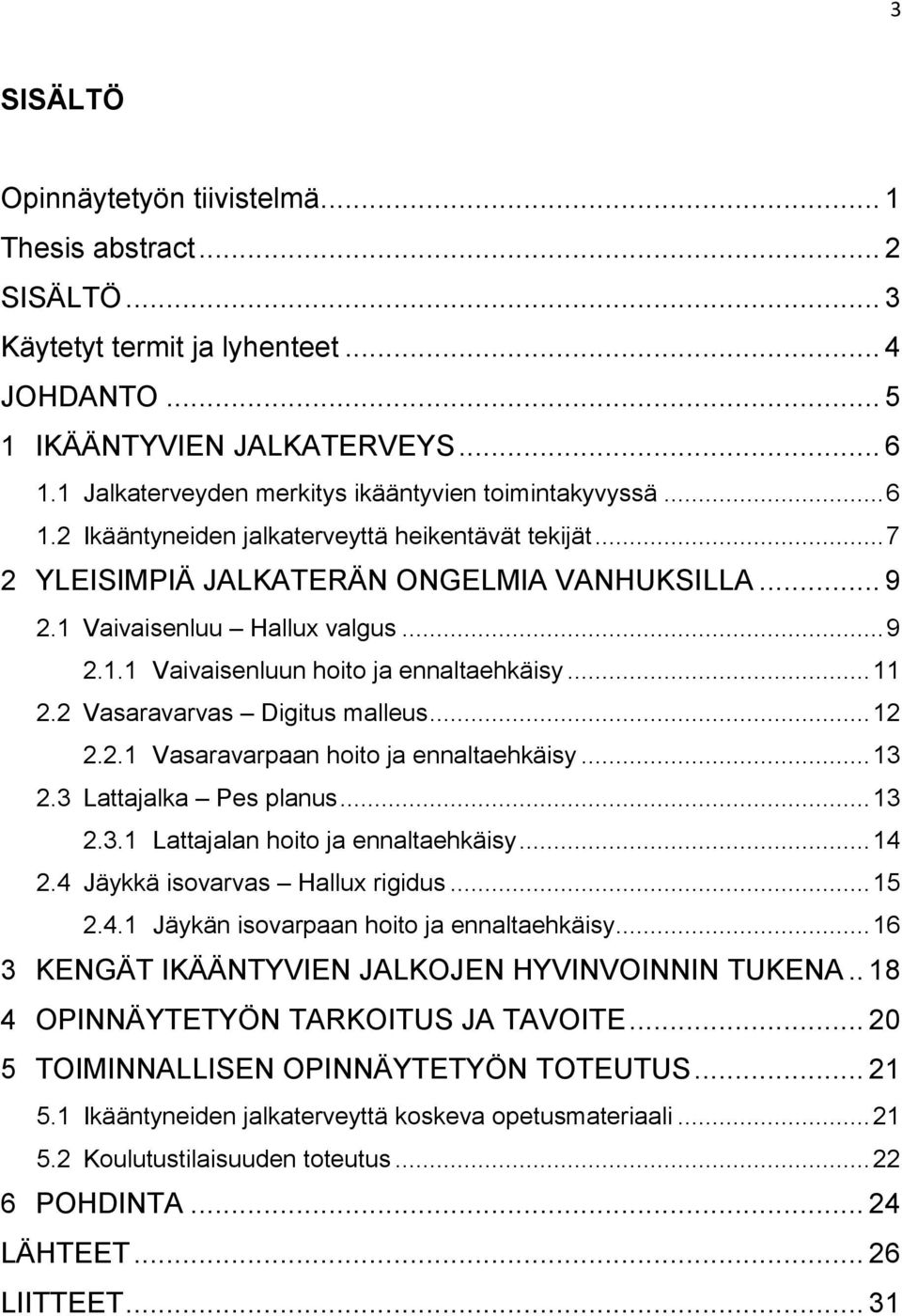 .. 9 2.1.1 Vaivaisenluun hoito ja ennaltaehkäisy... 11 2.2 Vasaravarvas Digitus malleus... 12 2.2.1 Vasaravarpaan hoito ja ennaltaehkäisy... 13 2.3 Lattajalka Pes planus... 13 2.3.1 Lattajalan hoito ja ennaltaehkäisy.