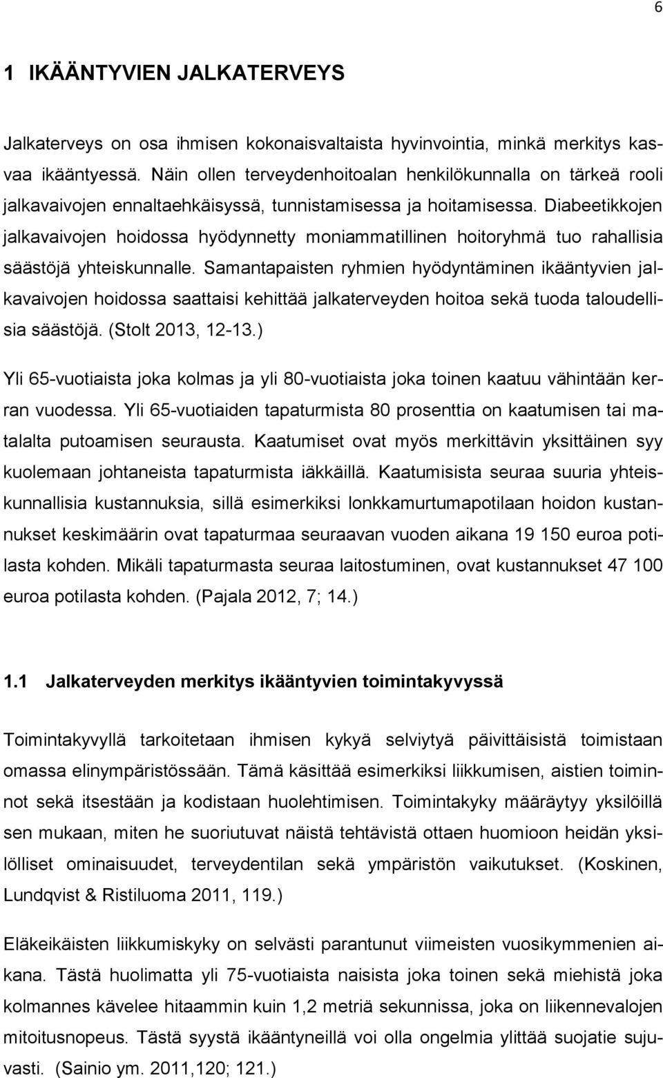 Diabeetikkojen jalkavaivojen hoidossa hyödynnetty moniammatillinen hoitoryhmä tuo rahallisia säästöjä yhteiskunnalle.