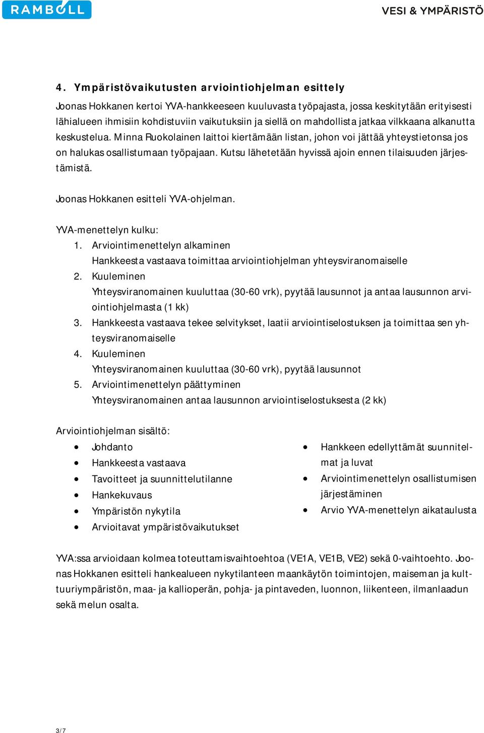 Kutsu lähetetään hyvissä ajoin ennen tilaisuuden järjestämistä. Joonas Hokkanen esitteli YVA-ohjelman. YVA-menettelyn kulku: 1.