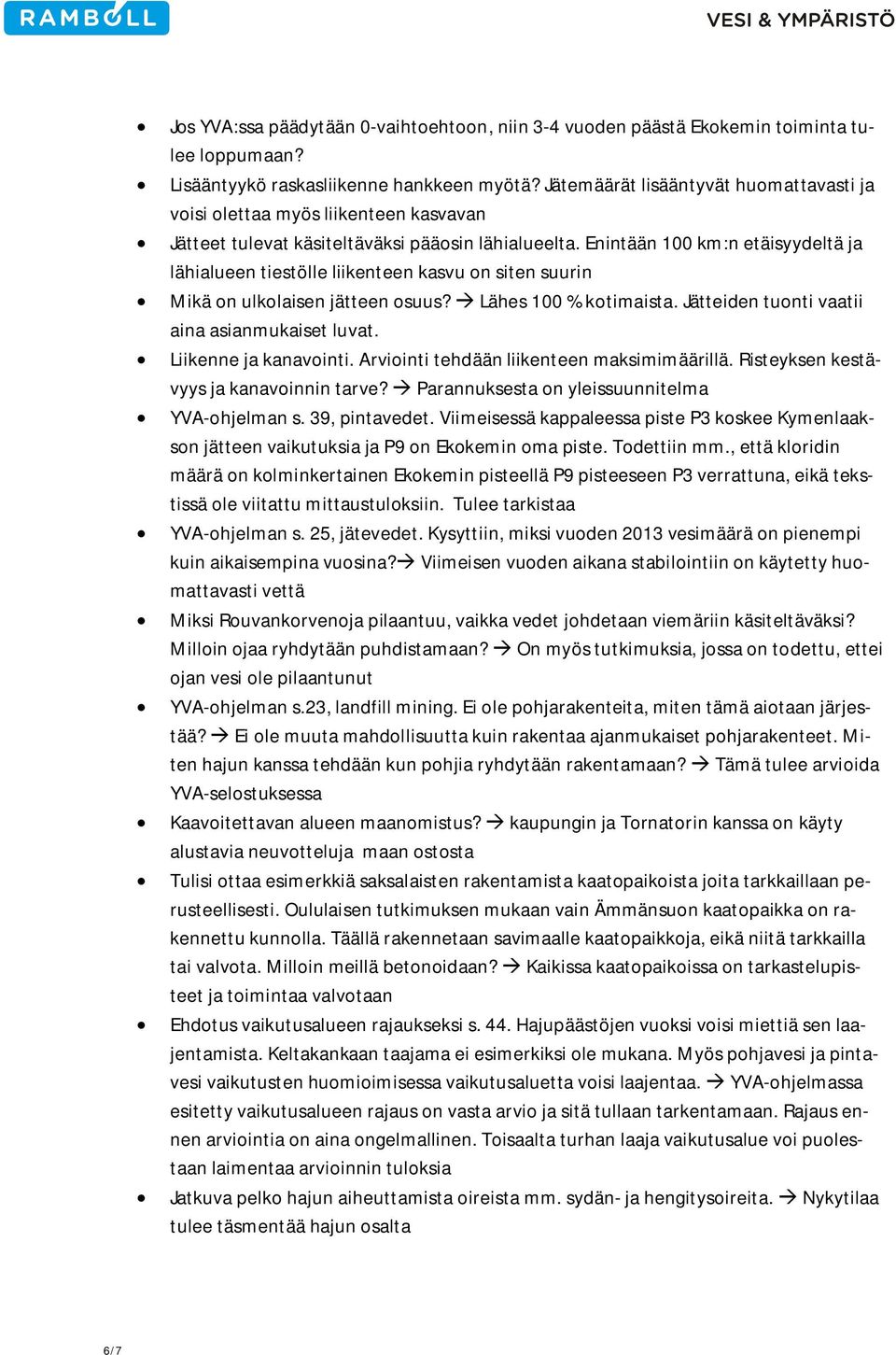 Enintään 100 km:n etäisyydeltä ja lähialueen tiestölle liikenteen kasvu on siten suurin Mikä on ulkolaisen jätteen osuus? Lähes 100 % kotimaista. Jätteiden tuonti vaatii aina asianmukaiset luvat.