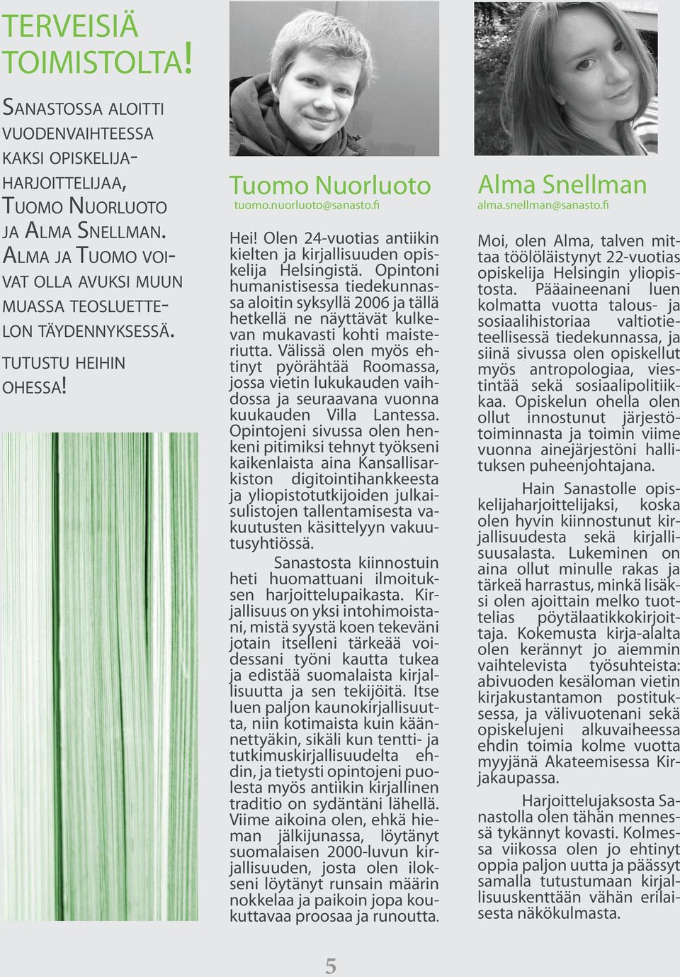 Opintoni humanistisessa tiedekunnassa aloitin syksyllä 2006 ja tällä hetkellä ne näyttävät kulkevan mukavasti kohti maisteriutta.