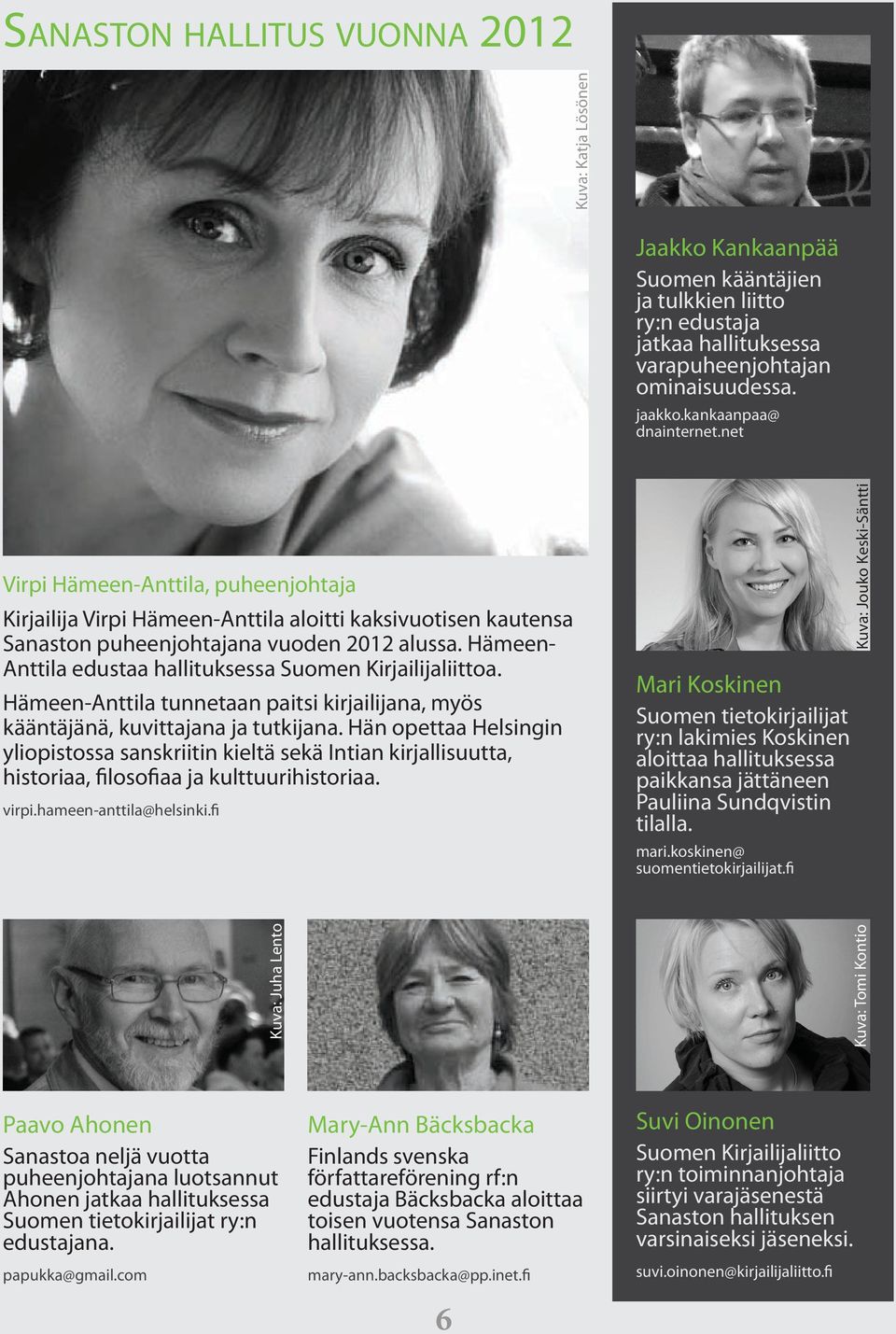 Hämeen- Anttila edustaa hallituksessa Suomen Kirjailijaliittoa. Hämeen-Anttila tunnetaan paitsi kirjailijana, myös kääntäjänä, kuvittajana ja tutkijana.
