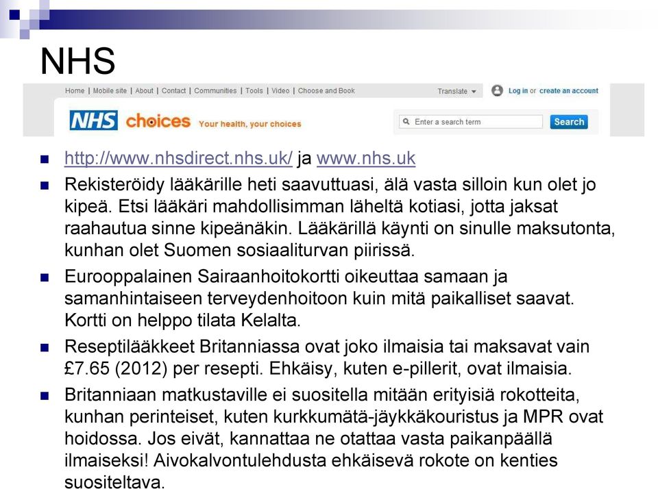 Eurooppalainen Sairaanhoitokortti oikeuttaa samaan ja samanhintaiseen terveydenhoitoon kuin mitä paikalliset saavat. Kortti on helppo tilata Kelalta.