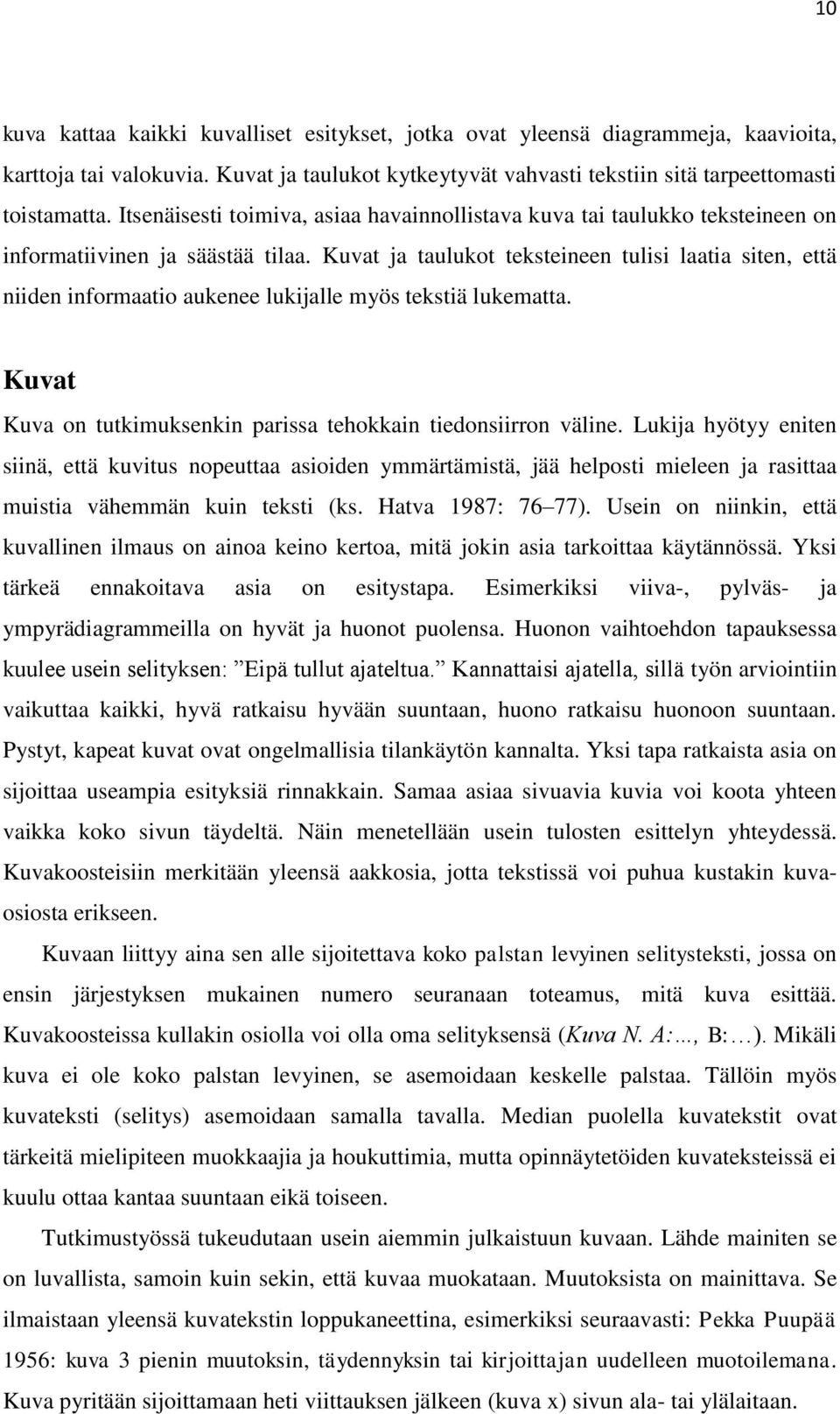 Kuvat ja taulukot teksteineen tulisi laatia siten, että niiden informaatio aukenee lukijalle myös tekstiä lukematta. Kuvat Kuva on tutkimuksenkin parissa tehokkain tiedonsiirron väline.