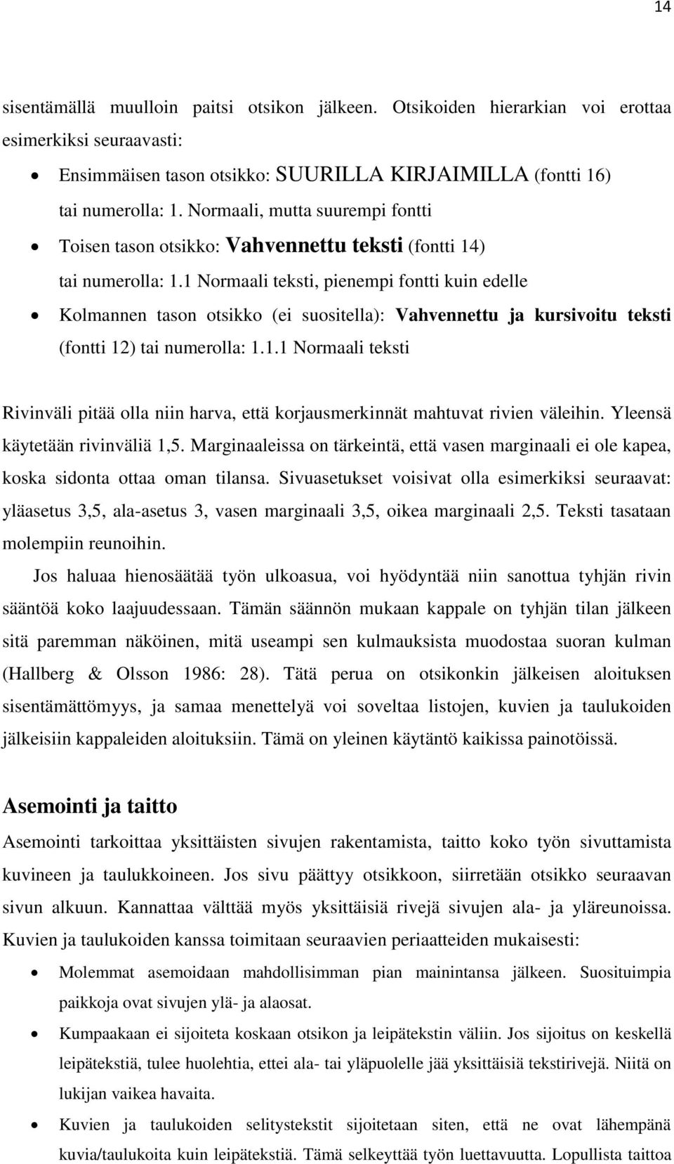 1 Normaali teksti, pienempi fontti kuin edelle Kolmannen tason otsikko (ei suositella): Vahvennettu ja kursivoitu teksti (fontti 12) tai numerolla: 1.1.1 Normaali teksti Rivinväli pitää olla niin harva, että korjausmerkinnät mahtuvat rivien väleihin.