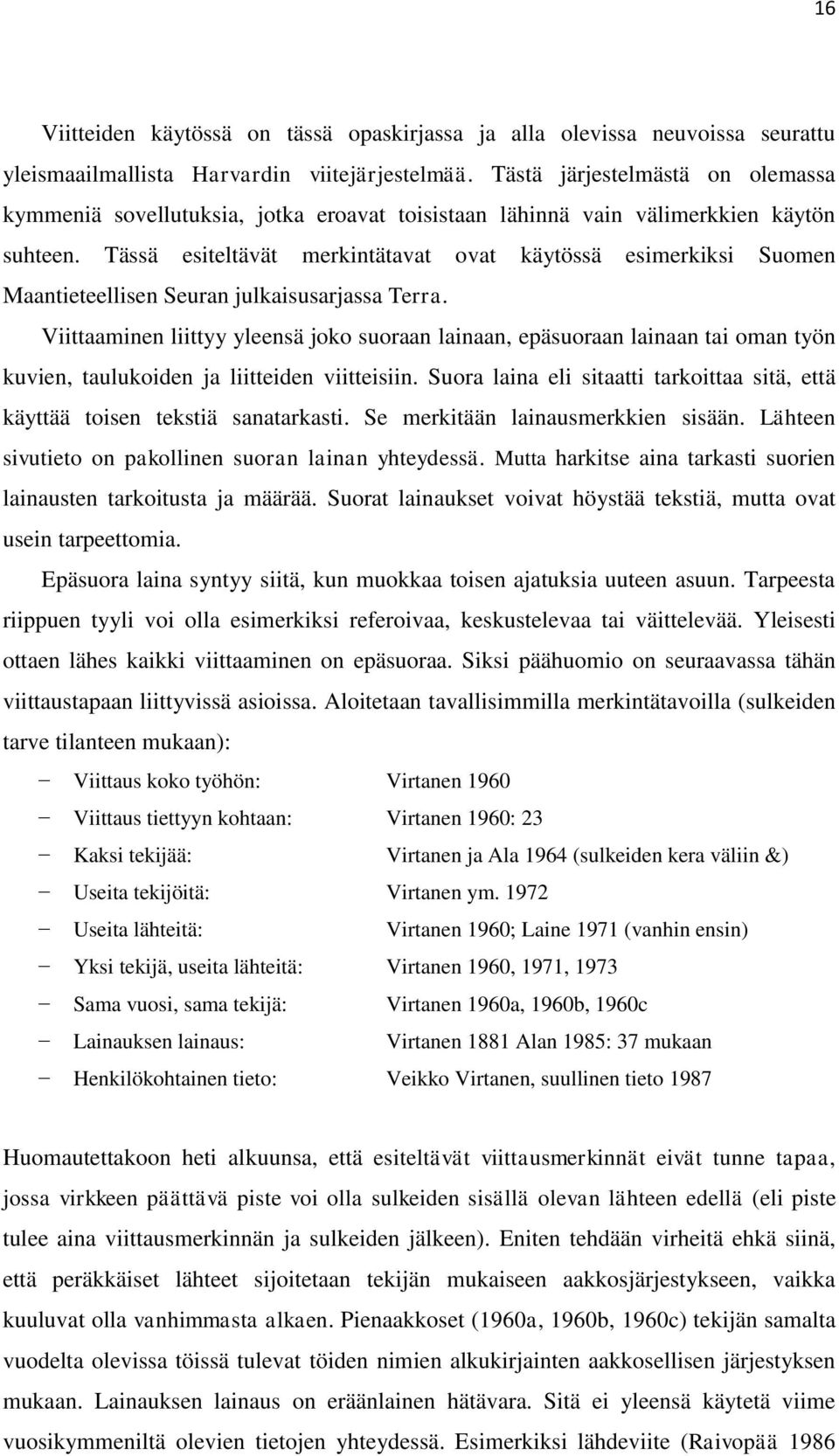 Tässä esiteltävät merkintätavat ovat käytössä esimerkiksi Suomen Maantieteellisen Seuran julkaisusarjassa Terra.