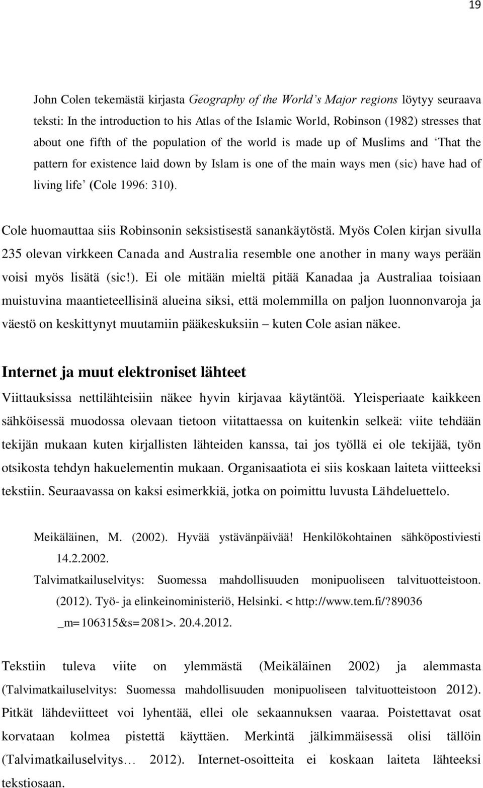 Cole huomauttaa siis Robinsonin seksistisestä sanankäytöstä. Myös Colen kirjan sivulla 235 olevan virkkeen Canada and Australia resemble one another in many ways perään voisi myös lisätä (sic!).