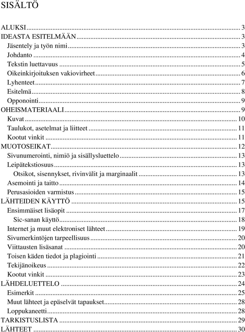 .. 13 Otsikot, sisennykset, rivinvälit ja marginaalit... 13 Asemointi ja taitto... 14 Perusasioiden varmistus... 15 LÄHTEIDEN KÄYTTÖ... 15 Ensimmäiset lisäopit... 17 Sic-sanan käyttö.