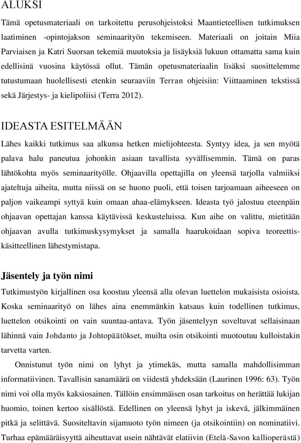 Tämän opetusmateriaalin lisäksi suosittelemme tutustumaan huolellisesti etenkin seuraaviin Terran ohjeisiin: Viittaaminen tekstissä sekä Järjestys- ja kielipoliisi (Terra 2012).