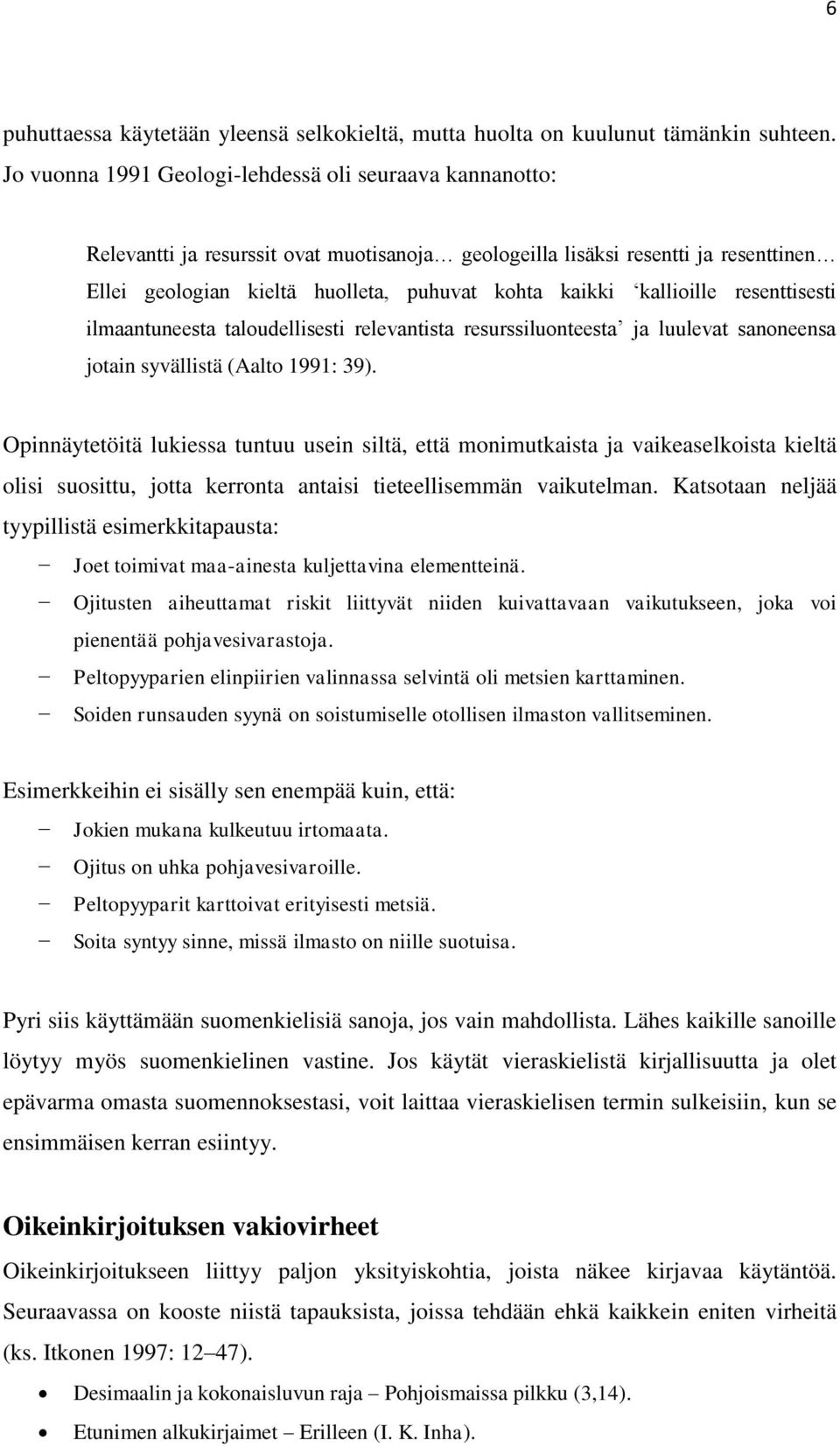 kallioille resenttisesti ilmaantuneesta taloudellisesti relevantista resurssiluonteesta ja luulevat sanoneensa jotain syvällistä (Aalto 1991: 39).